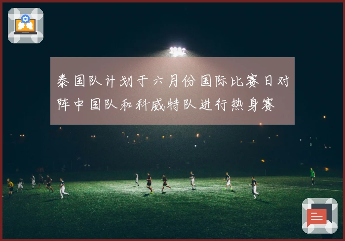 泰国队计划于六月份国际比赛日对阵中国队和科威特队进行热身赛